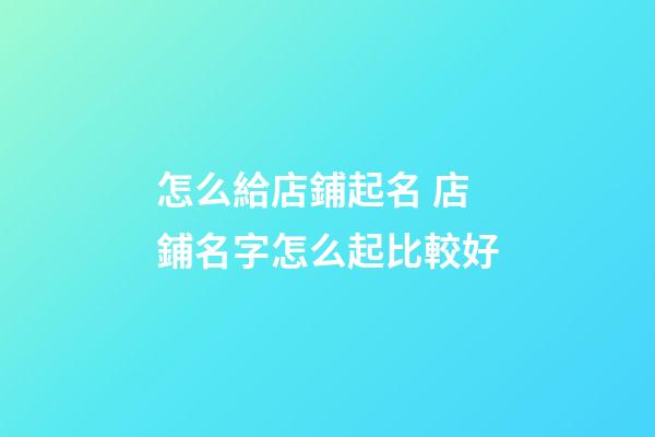 怎么給店鋪起名 店鋪名字怎么起比較好-第1張-店鋪起名-玄機派